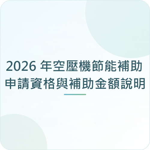 2026 年空壓機節能補助申請資格與補助金額說明
